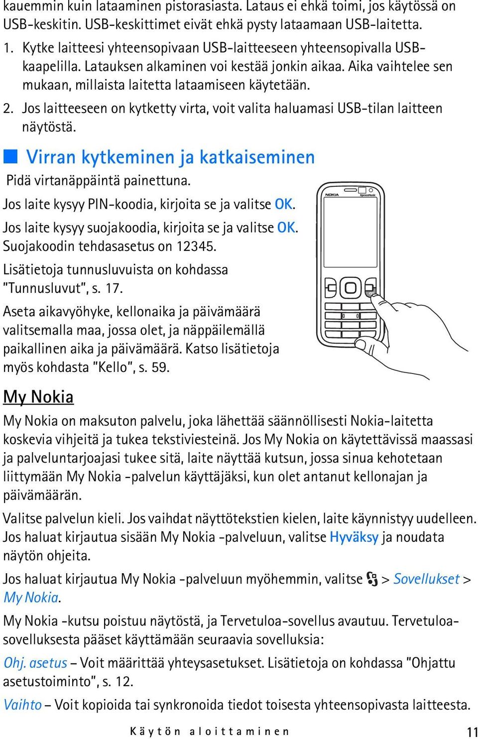 Jos laitteeseen on kytketty virta, voit valita haluamasi USB-tilan laitteen näytöstä. Virran kytkeminen ja katkaiseminen Pidä virtanäppäintä painettuna.