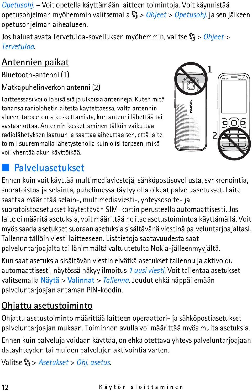 Antennien paikat Bluetooth-antenni (1) Matkapuhelinverkon antenni (2) Laitteessasi voi olla sisäisiä ja ulkoisia antenneja.