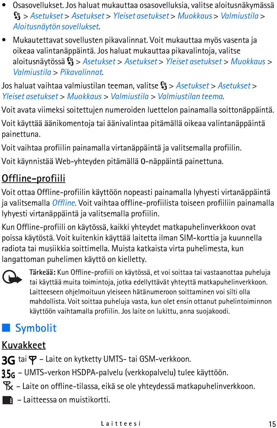 Jos haluat mukauttaa pikavalintoja, valitse aloitusnäytössä > Asetukset > Asetukset > Yleiset asetukset > Muokkaus > Valmiustila > Pikavalinnat.