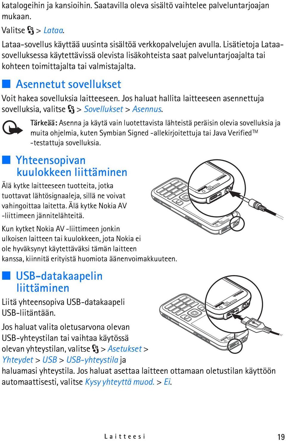 Jos haluat hallita laitteeseen asennettuja sovelluksia, valitse > Sovellukset > Asennus.