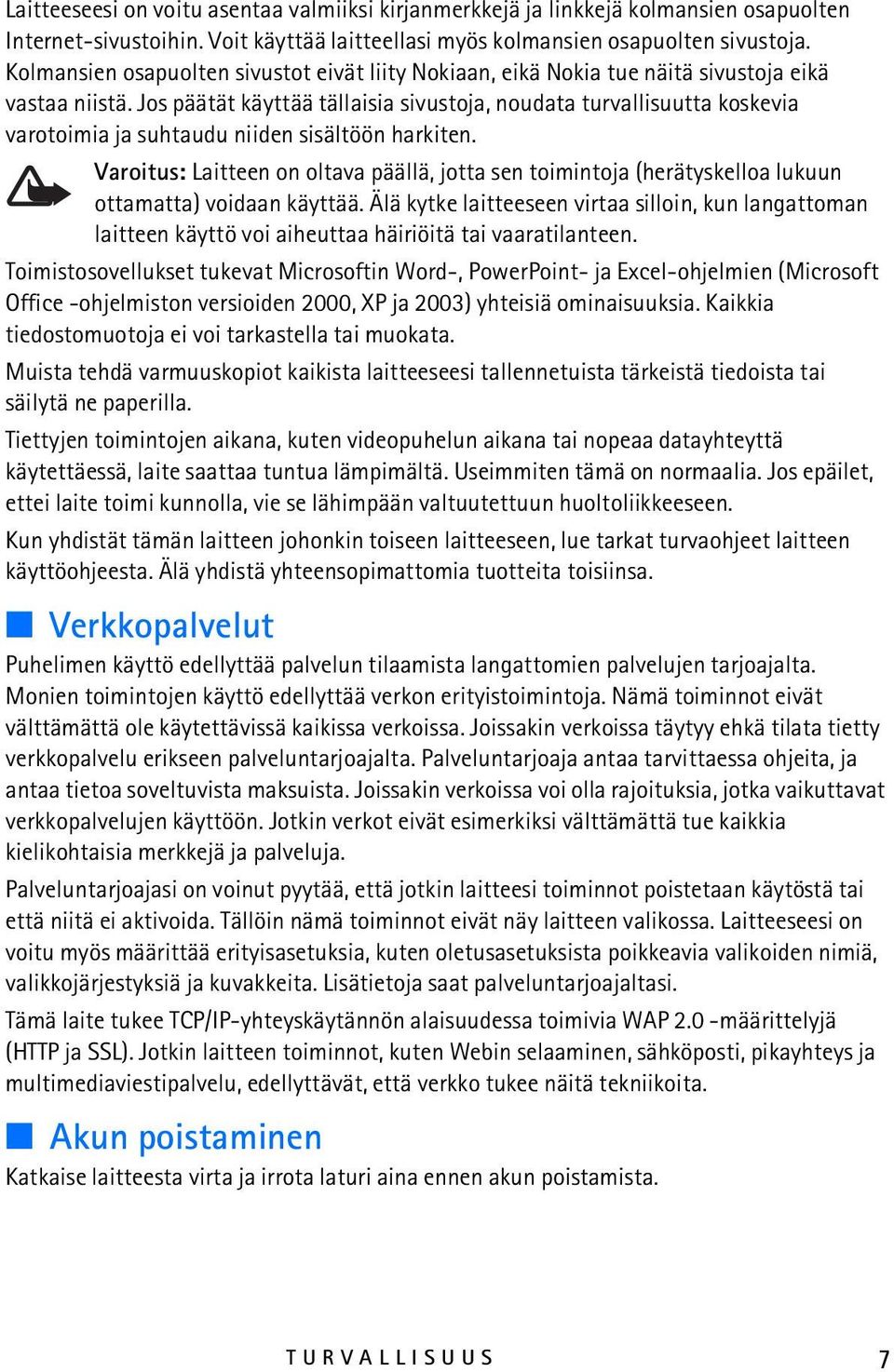 Jos päätät käyttää tällaisia sivustoja, noudata turvallisuutta koskevia varotoimia ja suhtaudu niiden sisältöön harkiten.