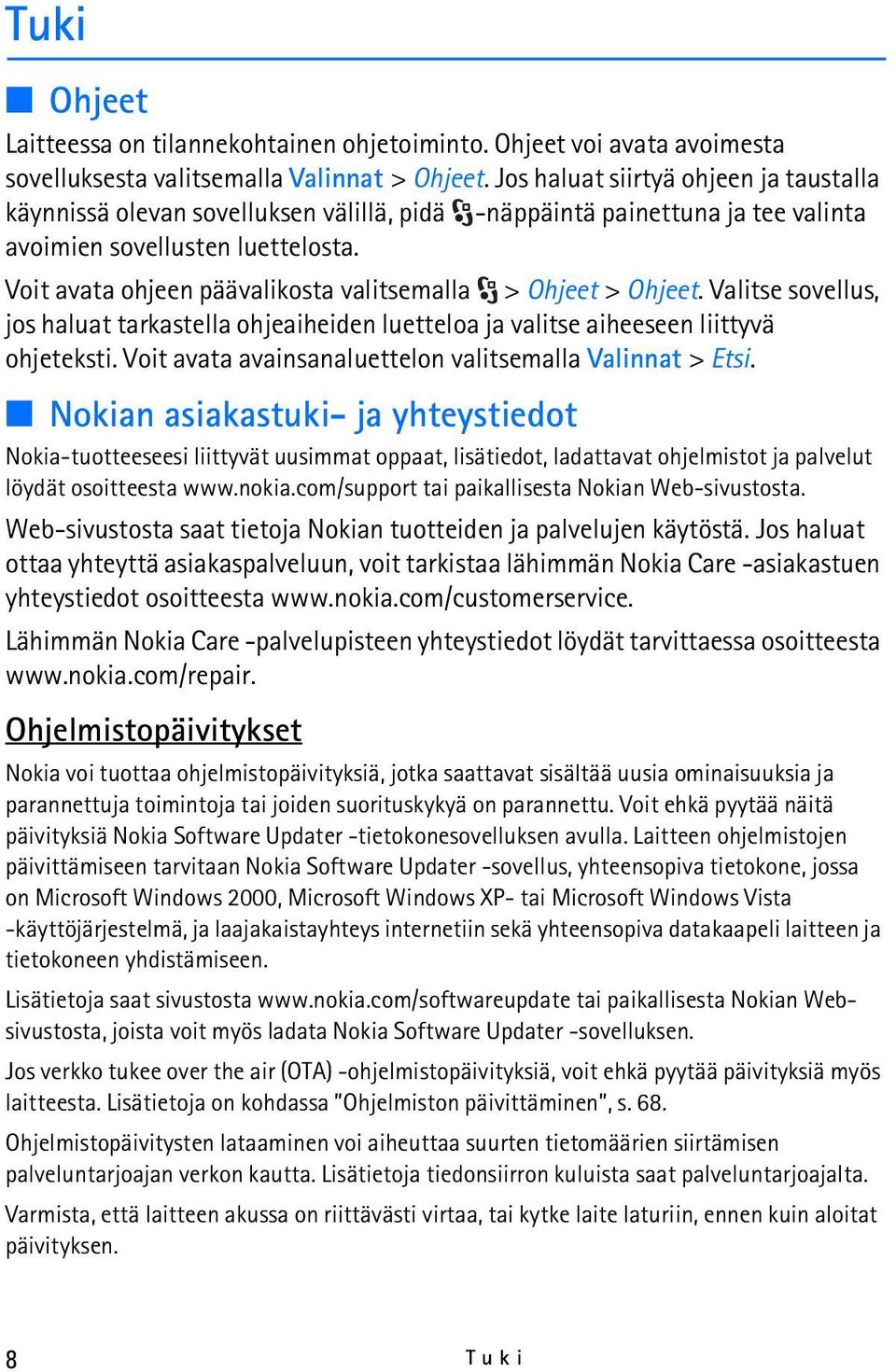 Voit avata ohjeen päävalikosta valitsemalla > Ohjeet > Ohjeet. Valitse sovellus, jos haluat tarkastella ohjeaiheiden luetteloa ja valitse aiheeseen liittyvä ohjeteksti.