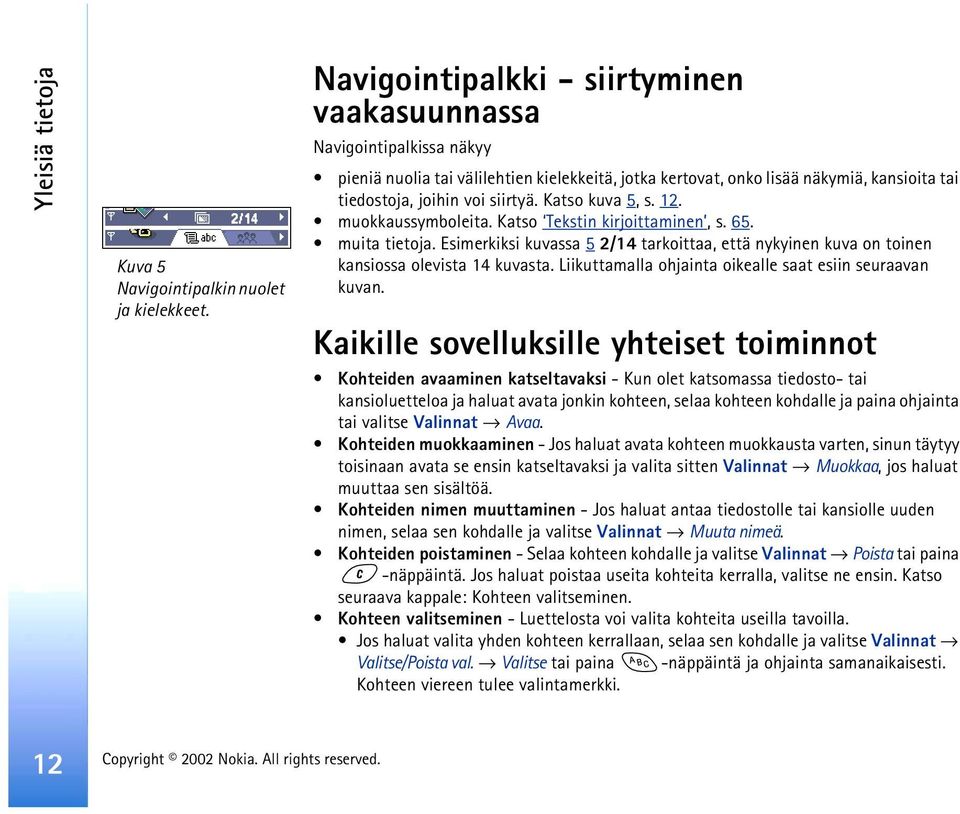 Katso kuva 5, s. 12. muokkaussymboleita. Katso Tekstin kirjoittaminen, s. 65. muita tietoja. Esimerkiksi kuvassa 5 2/14 tarkoittaa, että nykyinen kuva on toinen kansiossa olevista 14 kuvasta.