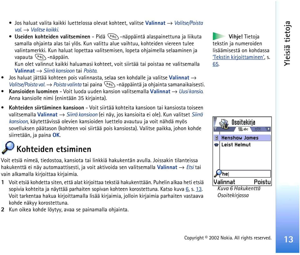 Kun haluat lopettaa valitsemisen, lopeta ohjaimella selaaminen ja vapauta -näppäin.