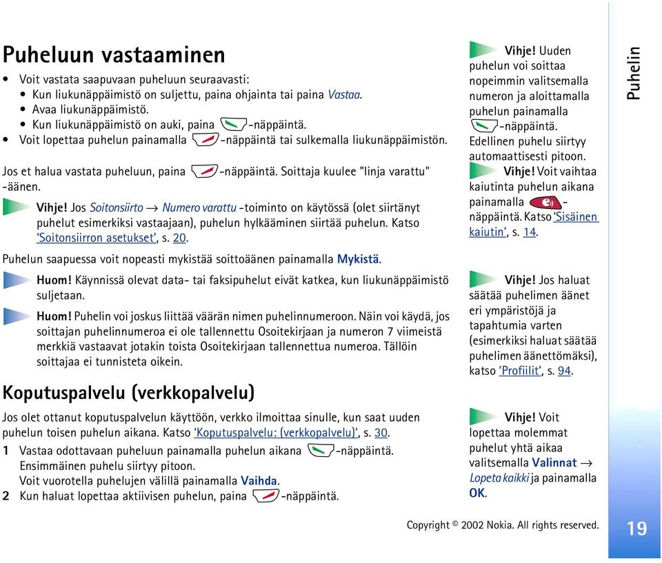 Soittaja kuulee "linja varattu" -äänen. Vihje! Jos Soitonsiirto Numero varattu -toiminto on käytössä (olet siirtänyt puhelut esimerkiksi vastaajaan), puhelun hylkääminen siirtää puhelun.