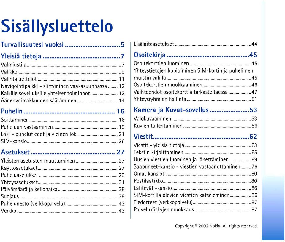 .. 26 Asetukset... 27 Yleisten asetusten muuttaminen... 27 Käyttöasetukset... 27 Puheluasetukset... 29 Yhteysasetukset... 31 Päivämäärä ja kellonaika... 38 Suojaus... 38 Puhelunesto (verkkopalvelu).