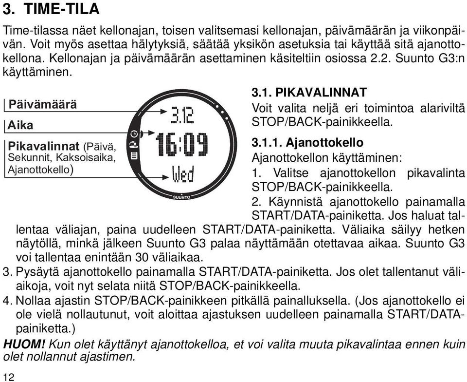 Pikavalinnat (Päivä, 3.1.1. Ajanottokello Sekunnit, Kaksoisaika, Ajanottokellon käyttäminen: Ajanottokello) 1. Valitse ajanottokellon pikavalinta STOP/BACK-painikkeella. 2.