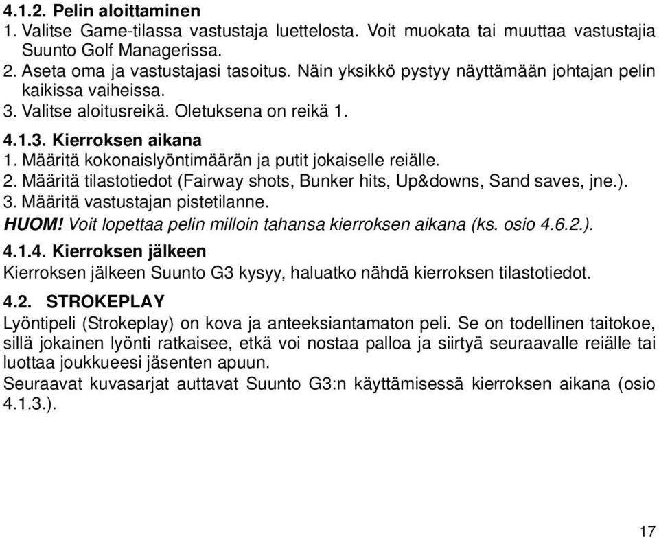 2. Määritä tilastotiedot (Fairway shots, Bunker hits, Up&downs, Sand saves, jne.). 3. Määritä vastustajan pistetilanne. HUOM! Voit lopettaa pelin milloin tahansa kierroksen aikana (ks. osio 4.6.2.). 4.1.