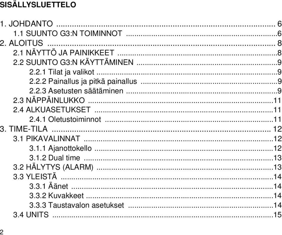 4 ALKUASETUKSET...11 2.4.1 Oletustoiminnot...11 3. TIME-TILA... 12 3.1 PIKAVALINNAT...12 3.1.1 Ajanottokello...12 3.1.2 Dual time.