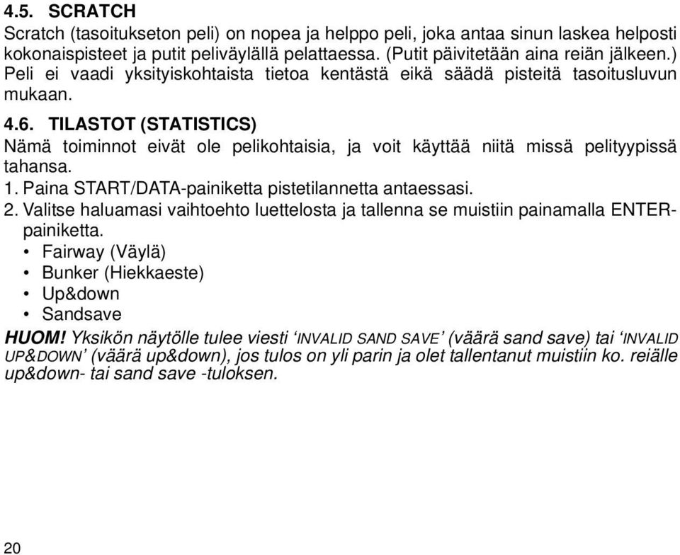 TILASTOT (STATISTICS) Nämä toiminnot eivät ole pelikohtaisia, ja voit käyttää niitä missä pelityypissä tahansa. 1. Paina START/DATA-painiketta pistetilannetta antaessasi. 2.