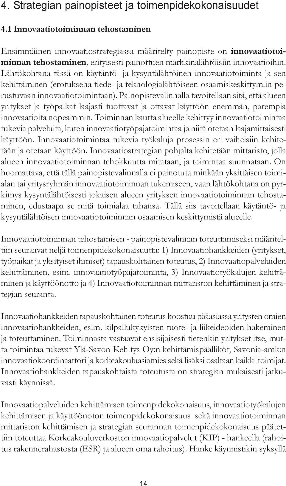 Lähtökohtana tässä on käytäntö- ja kysyntälähtöinen innovaatiotoiminta ja sen kehittäminen (erotuksena tiede- ja teknologialähtöiseen osaamiskeskittymiin perustuvaan innovaatiotoimintaan).