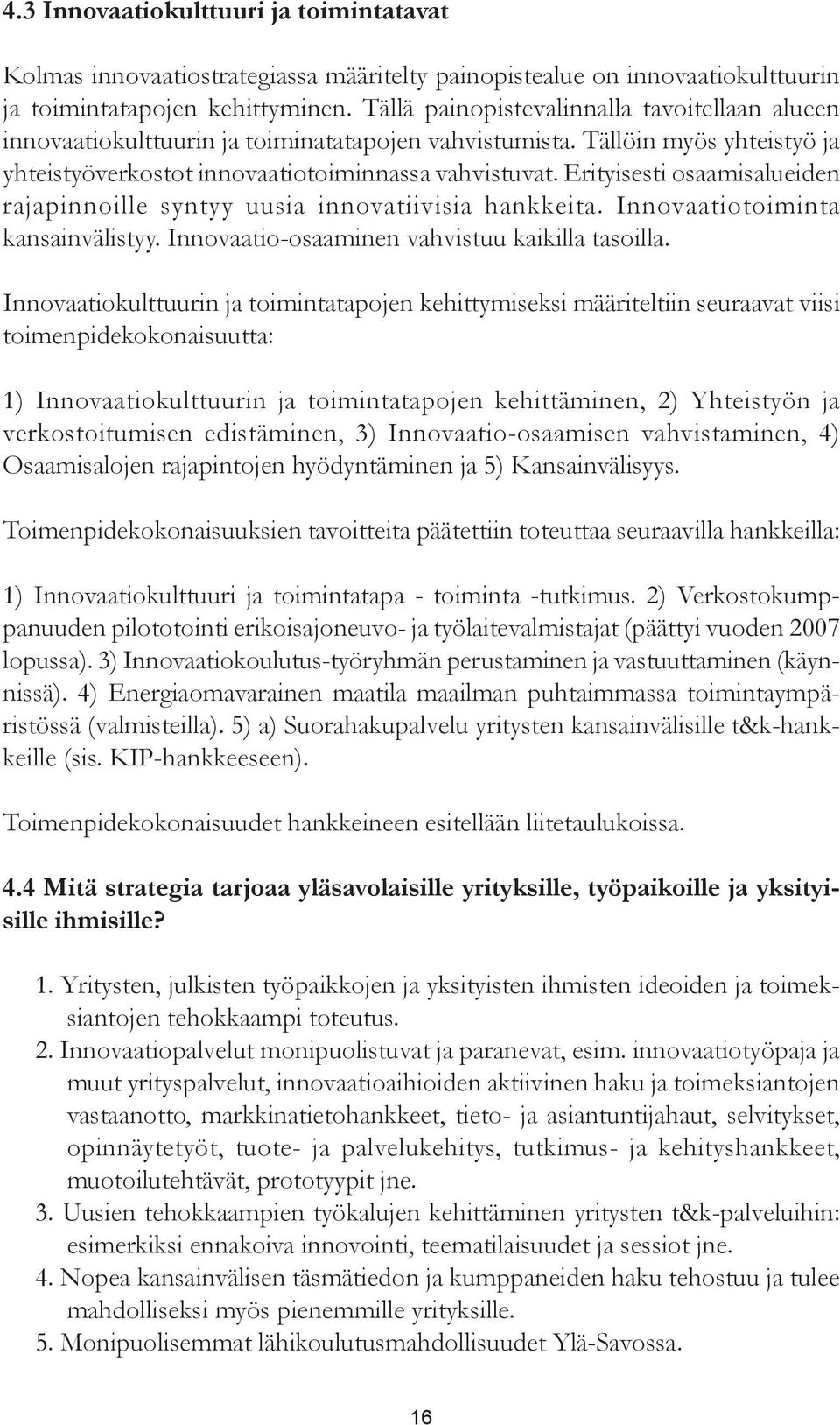 Erityisesti osaamisalueiden rajapinnoille syntyy uusia innovatiivisia hankkeita. Innovaatiotoiminta kansainvälistyy. Innovaatio-osaaminen vahvistuu kaikilla tasoilla.