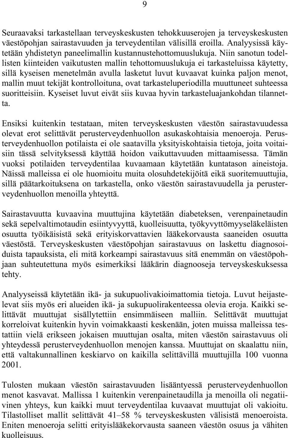 Niin sanotun todellisten kiinteiden vaikutusten mallin tehottomuuslukuja ei tarkasteluissa käytetty, sillä kyseisen menetelmän avulla lasketut luvut kuvaavat kuinka paljon menot, mallin muut tekijät