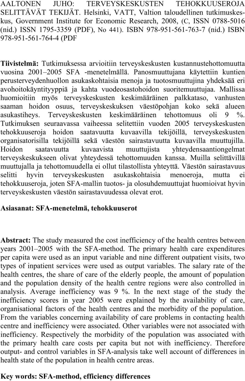 ) ISBN 978-951-561-764-4 (PDF Tiivistelmä: Tutkimuksessa arvioitiin terveyskeskusten kustannustehottomuutta vuosina 2001 2005 SFA -menetelmällä.