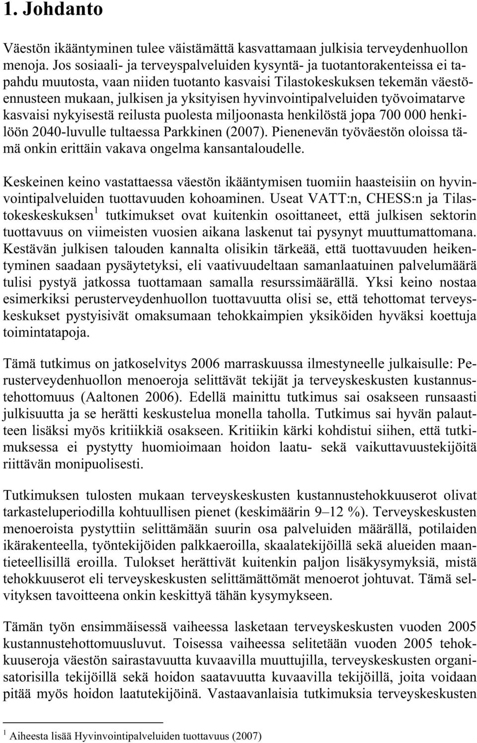 hyvinvointipalveluiden työvoimatarve kasvaisi nykyisestä reilusta puolesta miljoonasta henkilöstä jopa 700 000 henkilöön 2040-luvulle tultaessa Parkkinen (2007).