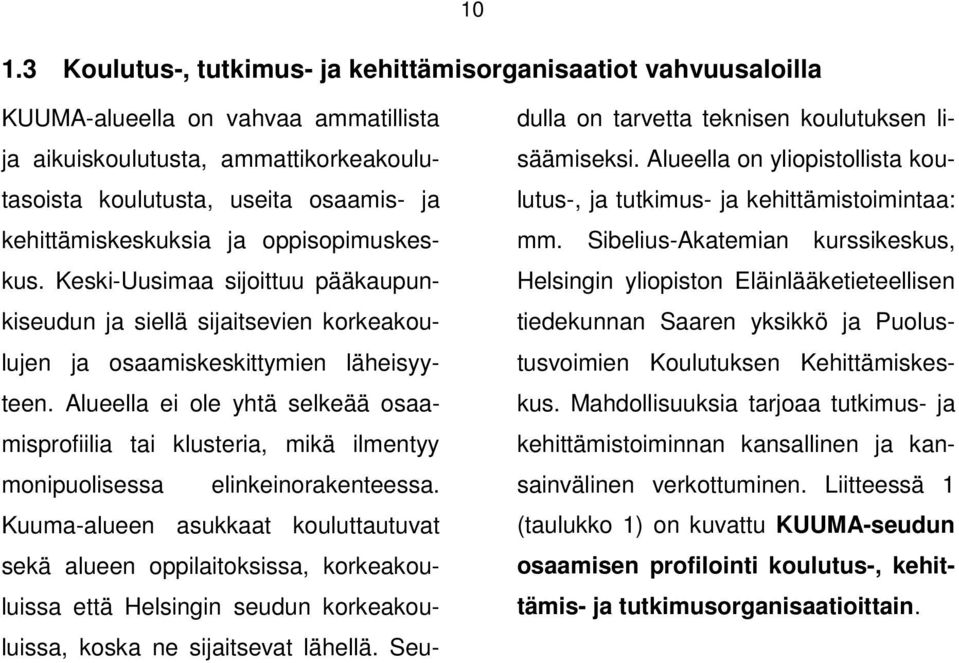 Alueella ei ole yhtä selkeää osaamisprofiilia tai klusteria, mikä ilmentyy monipuolisessa elinkeinorakenteessa.