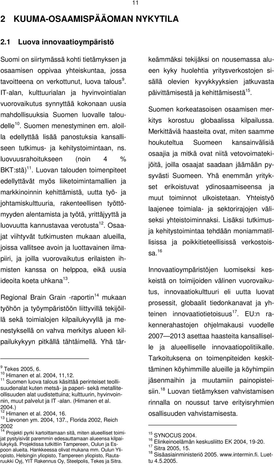 aloilla edellyttää lisää panostuksia kansalliseen tutkimus- ja kehitystoimintaan, ns. luovuusrahoitukseen (noin 4 % BKT:stä) 11.