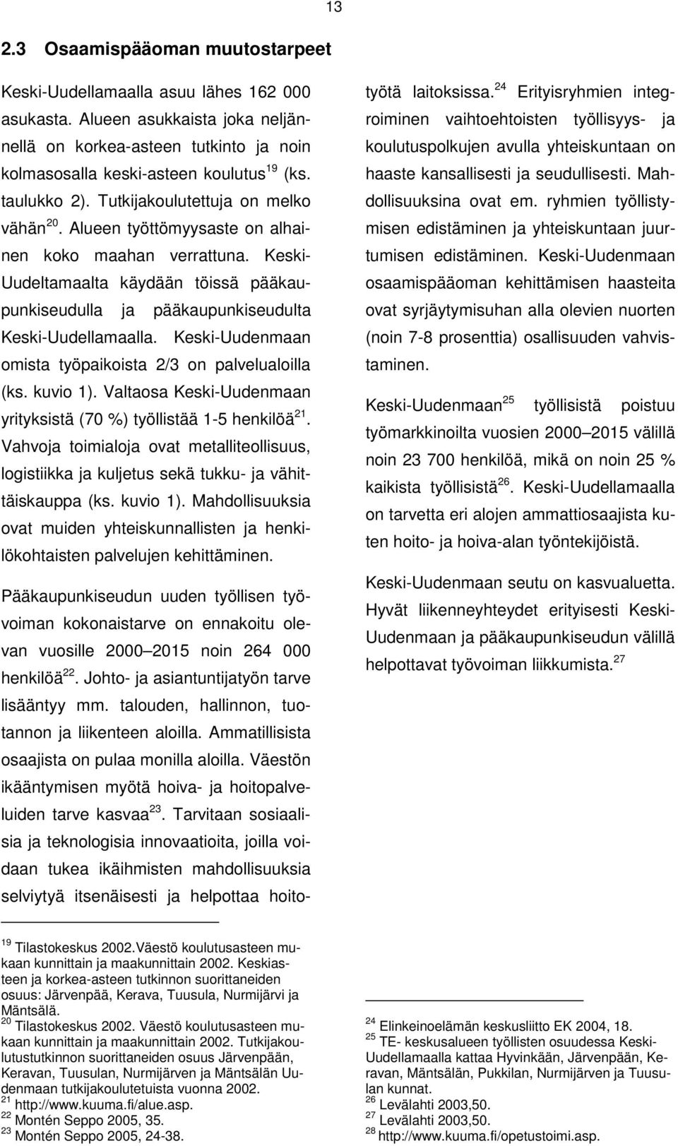 Keski- Uudeltamaalta käydään töissä pääkaupunkiseudulla ja pääkaupunkiseudulta Keski-Uudellamaalla. Keski-Uudenmaan omista työpaikoista 2/3 on palvelualoilla (ks. kuvio 1).