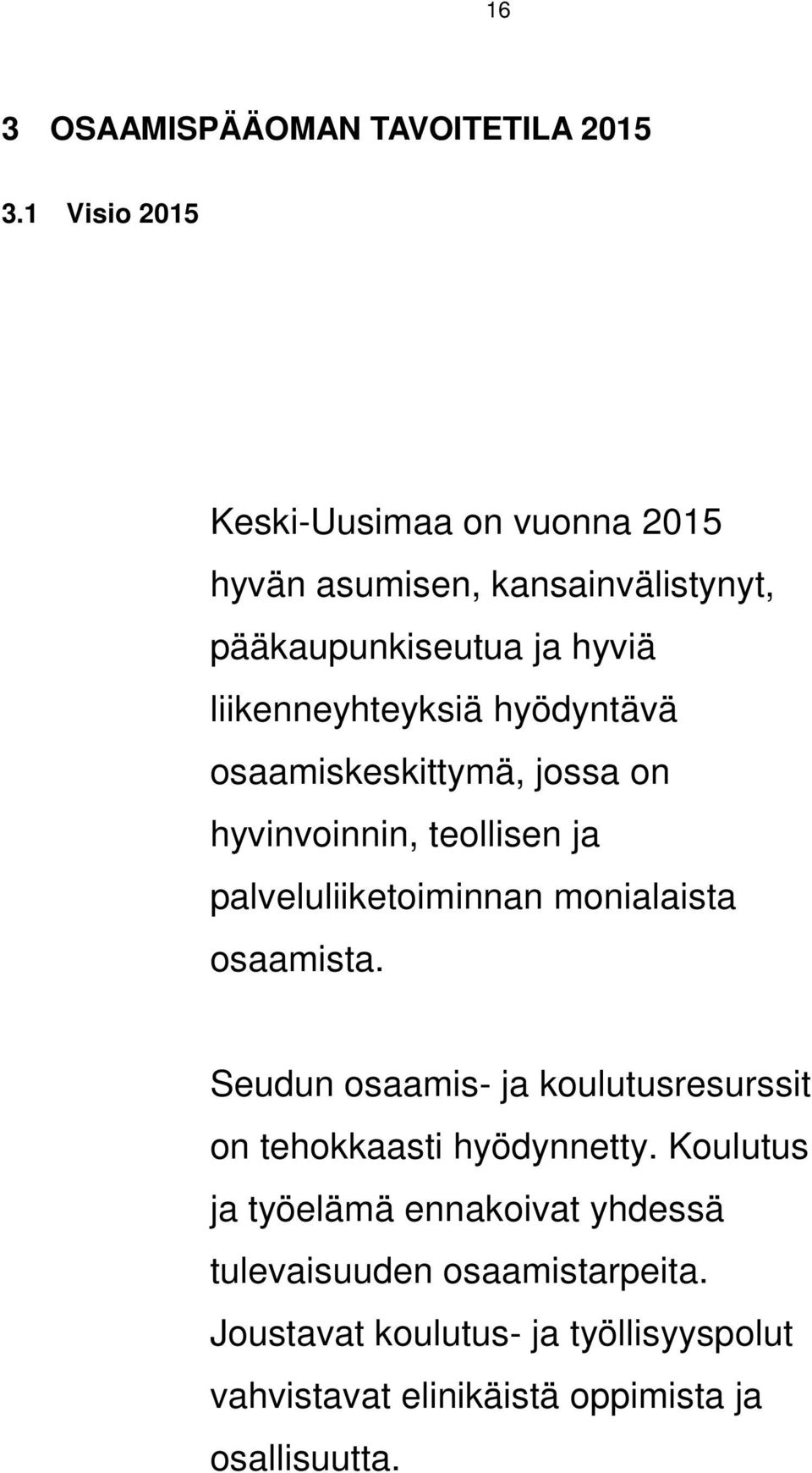 hyödyntävä osaamiskeskittymä, jossa on hyvinvoinnin, teollisen ja palveluliiketoiminnan monialaista osaamista.