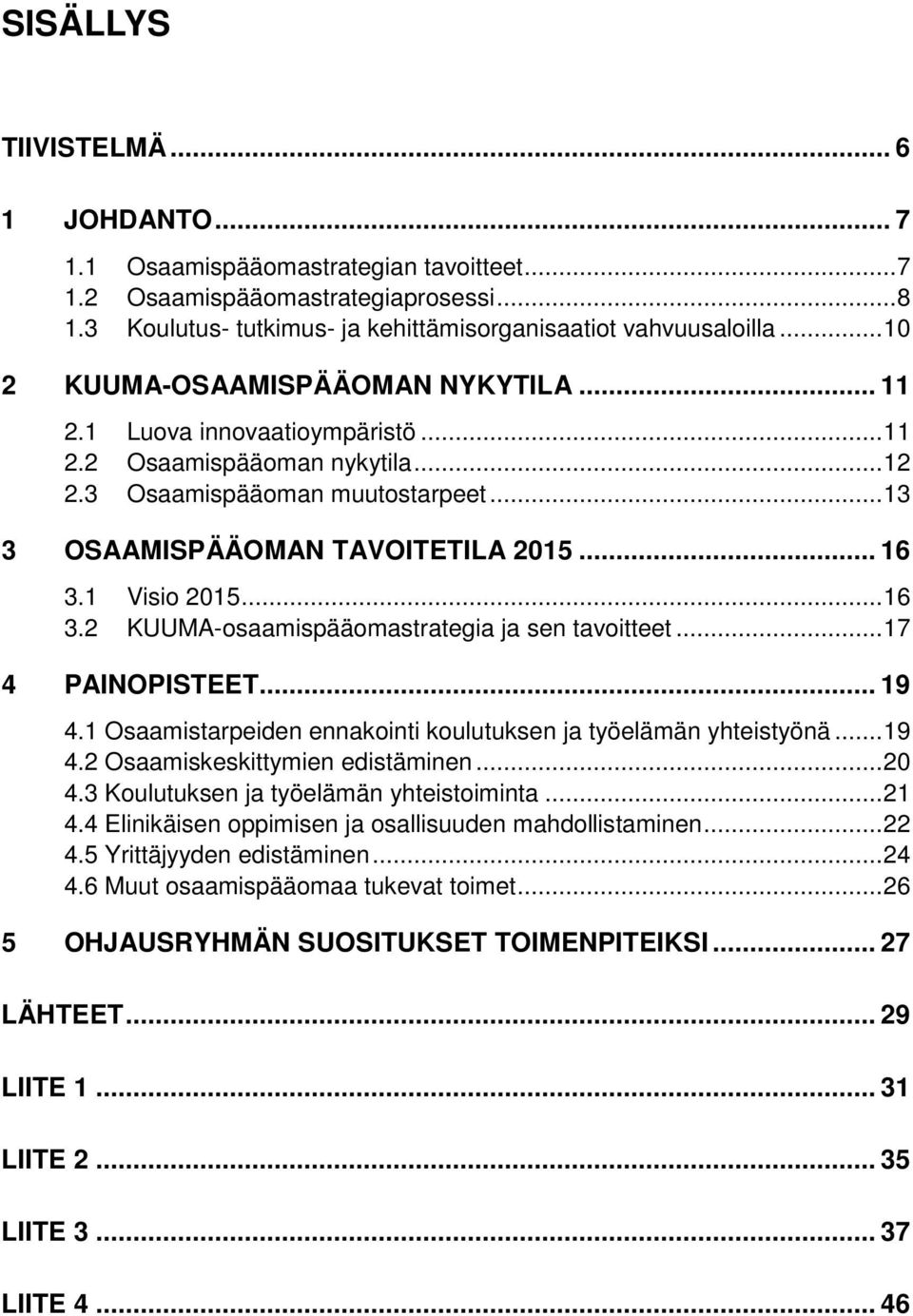 1 Visio 2015...16 3.2 KUUMA-osaamispääomastrategia ja sen tavoitteet...17 4 PAINOPISTEET... 19 4.1 Osaamistarpeiden ennakointi koulutuksen ja työelämän yhteistyönä...19 4.2 Osaamiskeskittymien edistäminen.