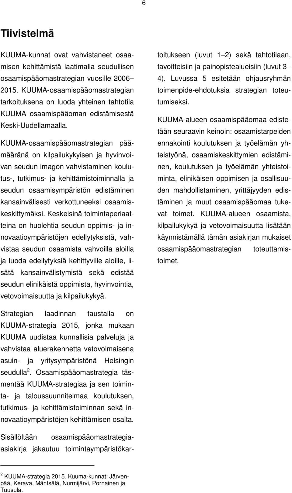 KUUMA-osaamispääomastrategian päämääränä on kilpailukykyisen ja hyvinvoivan seudun imagon vahvistaminen koulutus-, tutkimus- ja kehittämistoiminnalla ja seudun osaamisympäristön edistäminen