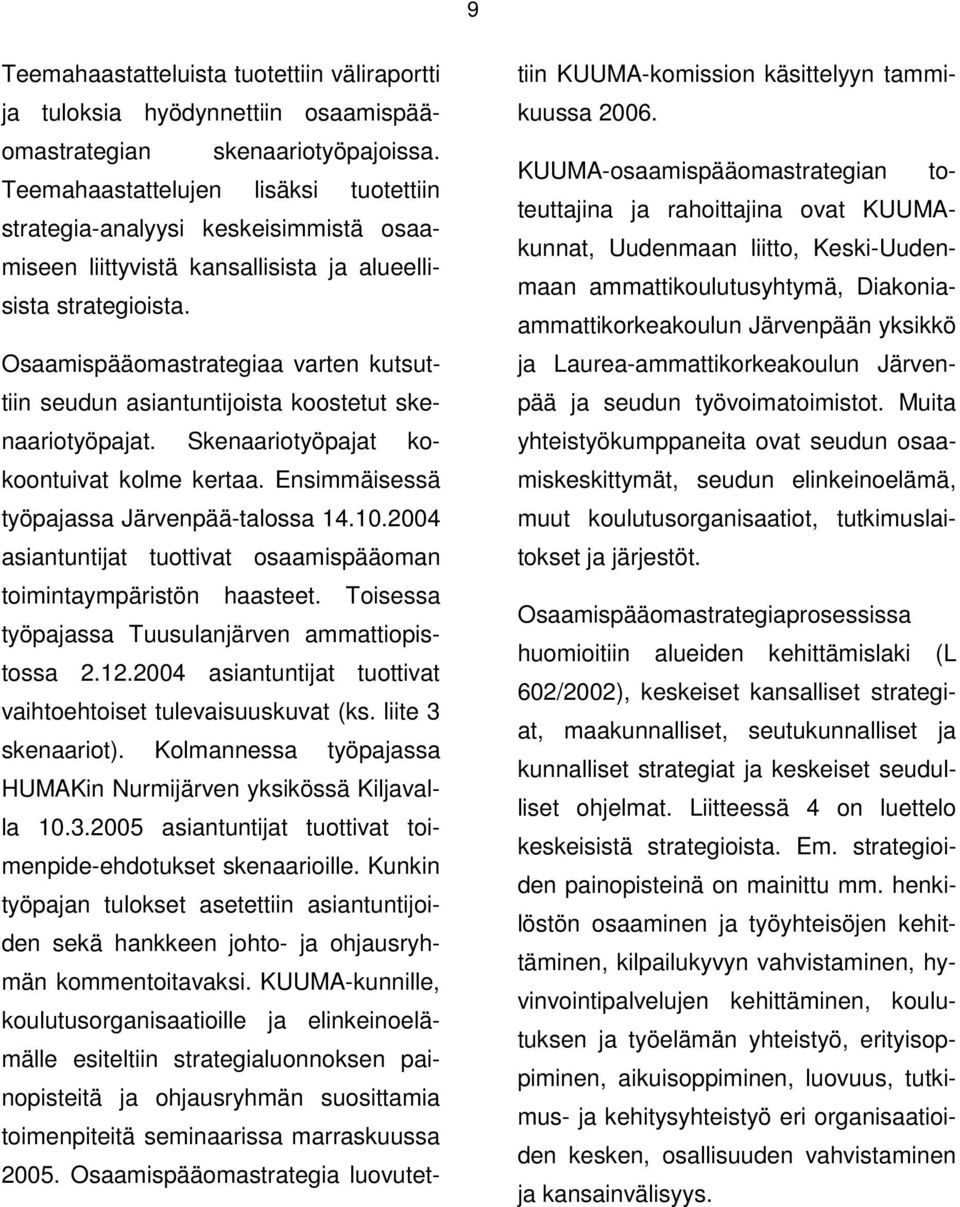 Osaamispääomastrategiaa varten kutsuttiin seudun asiantuntijoista koostetut skenaariotyöpajat. Skenaariotyöpajat kokoontuivat kolme kertaa. Ensimmäisessä työpajassa Järvenpää-talossa 14.10.