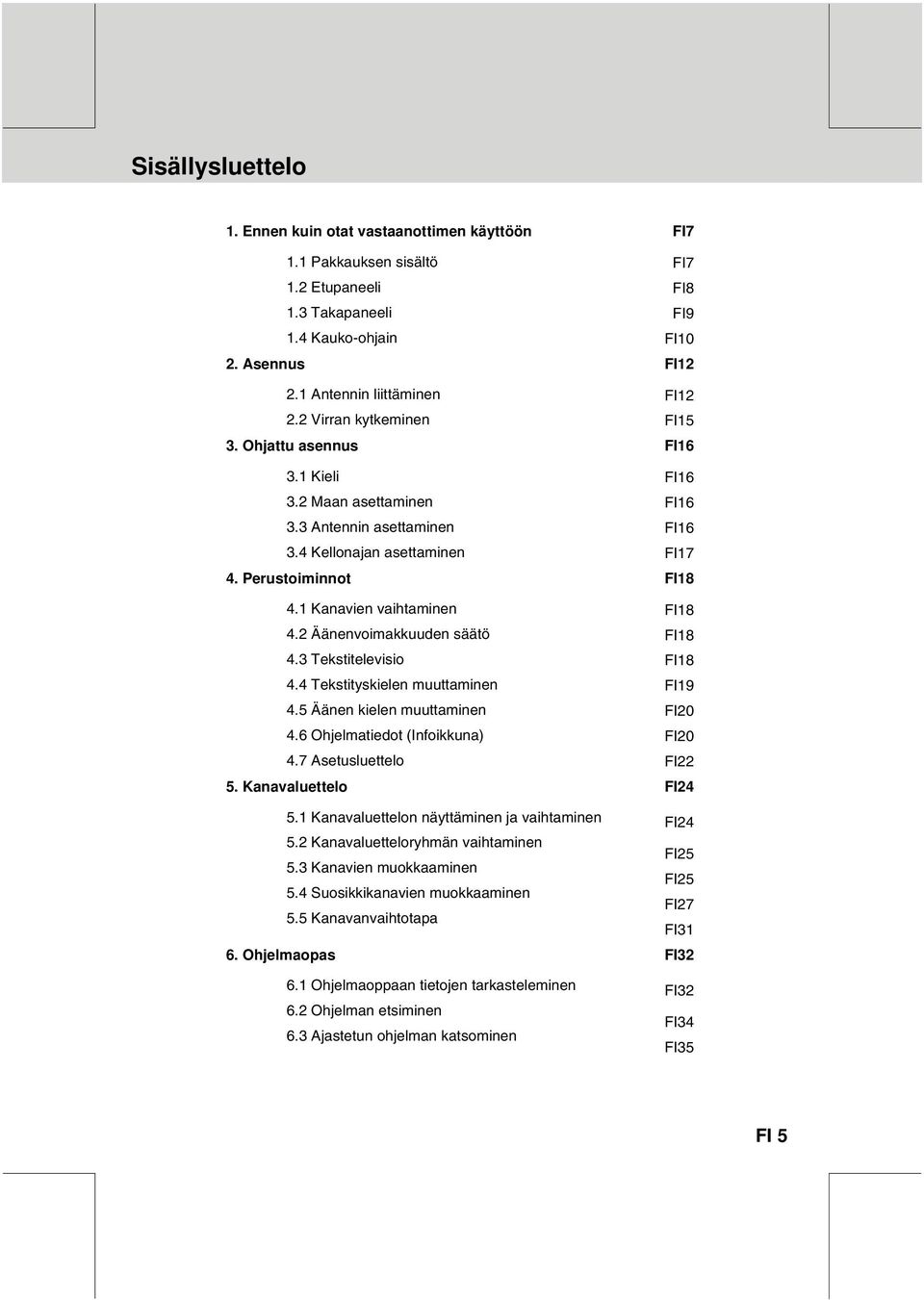 1 Kanavien vaihtaminen FI18 4.2 Äänenvoimakkuuden säätö 4.3 Tekstitelevisio FI18 FI18 4.4 Tekstityskielen muuttaminen FI19 4.5 Äänen kielen muuttaminen FI20 4.6 Ohjelmatiedot (Infoikkuna) FI20 4.