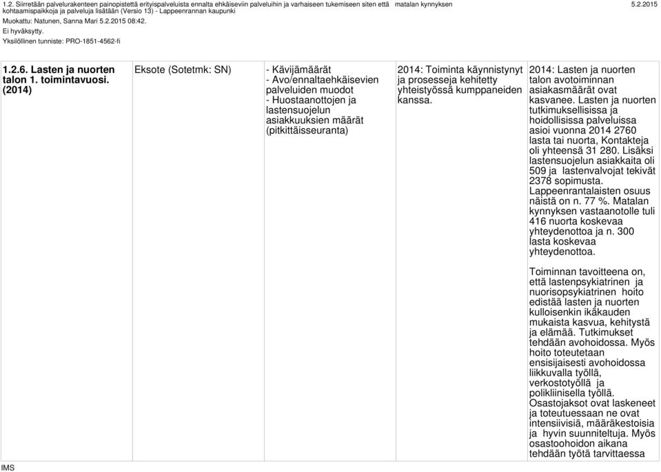 (2014) Eksote (Sotetmk: SN) - Kävijämäärät - Avo/ennaltaehkäisevien palveluiden muodot - Huostaanottojen ja lastensuojelun asiakkuuksien määrät (pitkittäisseuranta) 2014: Toiminta käynnistynyt ja