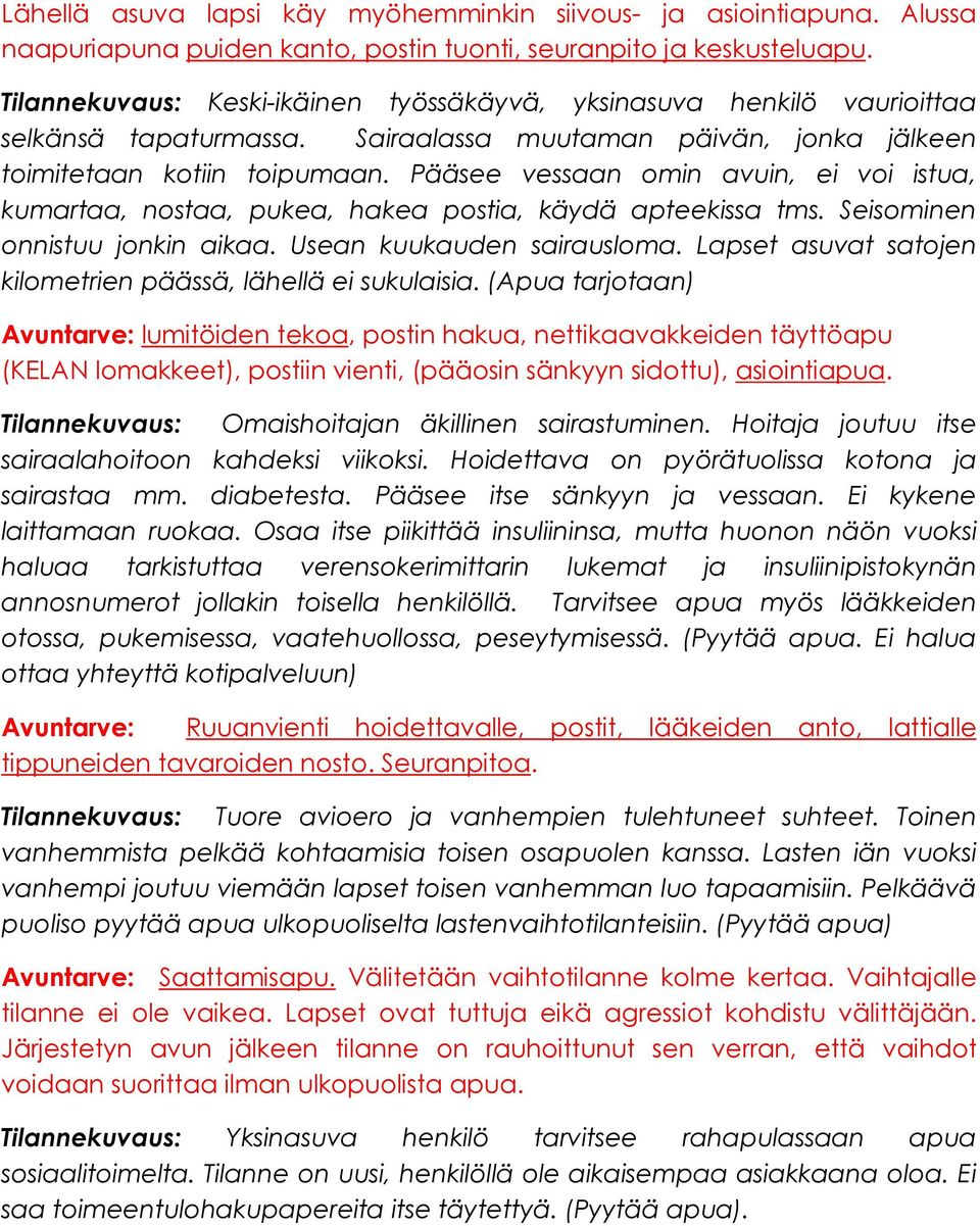 Pääsee vessaan omin avuin, ei voi istua, kumartaa, nostaa, pukea, hakea postia, käydä apteekissa tms. Seisominen onnistuu jonkin aikaa. Usean kuukauden sairausloma.