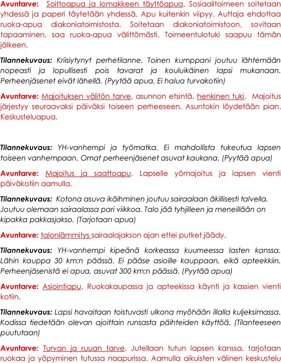 Toinen kumppani joutuu lähtemään nopeasti ja lopullisesti pois tavarat ja kouluikäinen lapsi mukanaan. Perheenjäsenet eivät lähellä. (Pyytää apua.