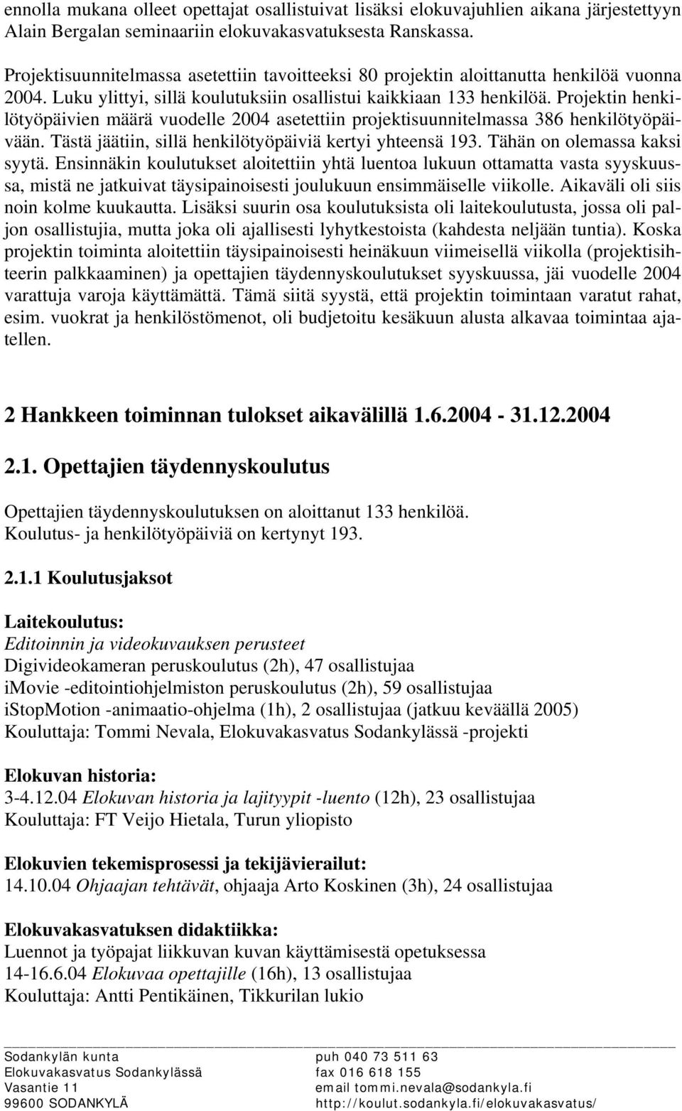 Projektin henkilötyöpäivien määrä vuodelle 2004 asetettiin projektisuunnitelmassa 386 henkilötyöpäivään. Tästä jäätiin, sillä henkilötyöpäiviä kertyi yhteensä 193. Tähän on olemassa kaksi syytä.