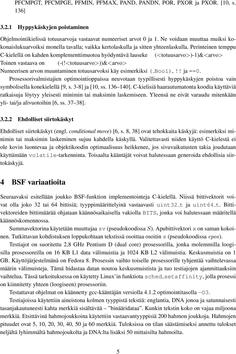 Perinteinen temppu C-kielellä on kahden komplementtimuotoa hyödyntävä lauseke (<totuusarvo>)-1)&<arvo> Toinen vastaava on (-(!