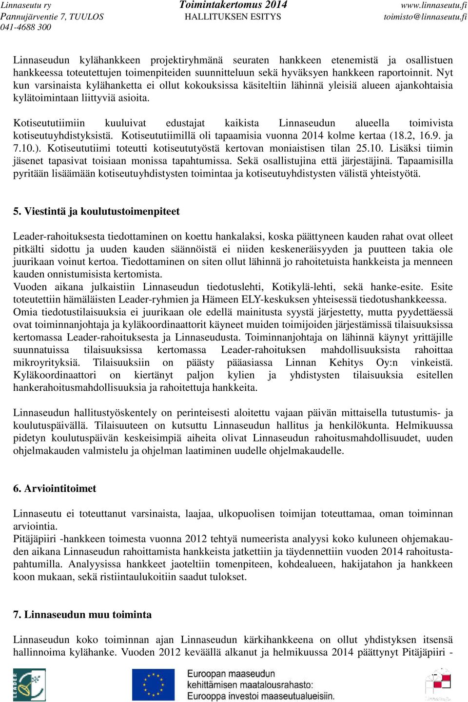 Kotiseututiimiin kuuluivat edustajat kaikista Linnaseudun alueella toimivista kotiseutuyhdistyksistä. Kotiseututiimillä oli tapaamisia vuonna 2014 kolme kertaa (18.2, 16.9. ja 7.10.).