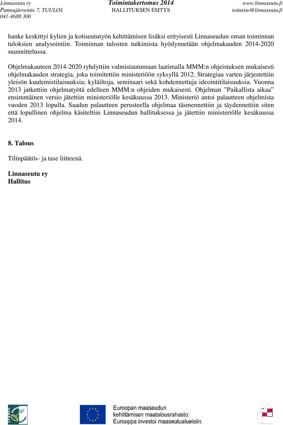 Ohjelmakauteen 2014-2020 ryhdyttiin valmistautumaan laatimalla MMM:n ohjeistuksen mukaisesti ohjelmakauden strategia, joka toimitettiin ministeriöön syksyllä 2012.