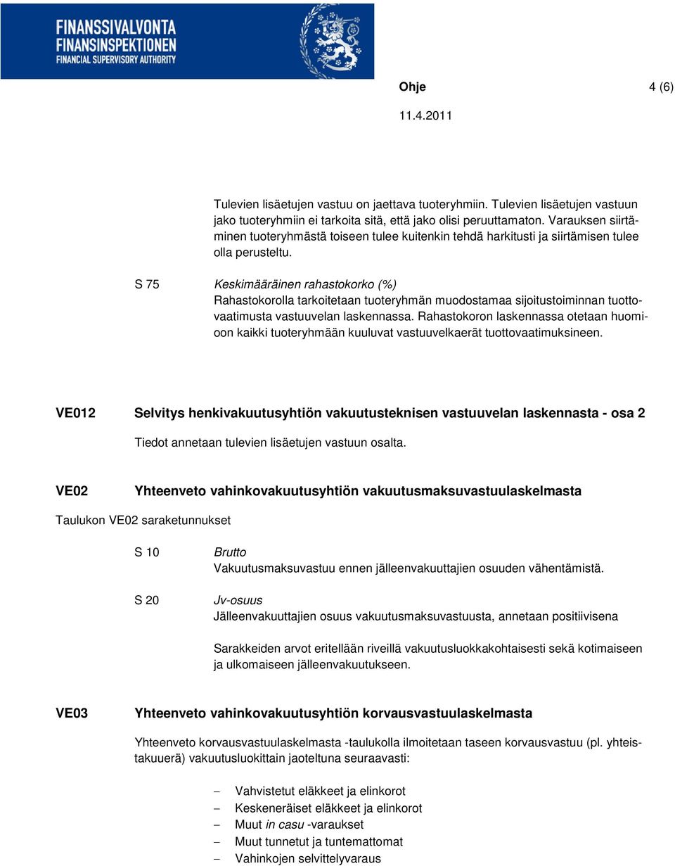 S 75 Keskimääräinen rahastokorko (%) Rahastokorolla tarkoitetaan tuoteryhmän muodostamaa sijoitustoiminnan tuottovaatimusta vastuuvelan laskennassa.