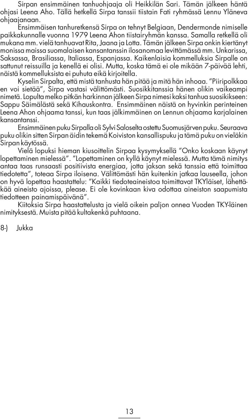 vielä tanhuavat Rita, Jaana ja Lotta. Tämän jälkeen Sirpa onkin kiertänyt monissa maissa suomalaisen kansantanssin ilosanomaa levittämässä mm. Unkarissa, Saksassa, Brasiliassa, Italiassa, Espanjassa.