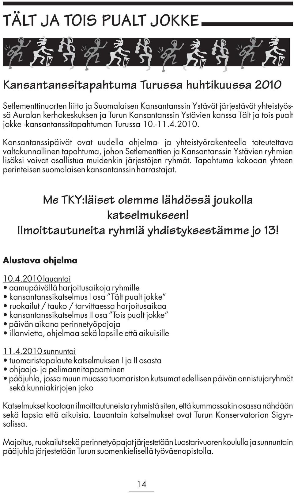 Kansantanssipäivät ovat uudella ohjelma- ja yhteistyörakenteella toteutettava valtakunnallinen tapahtuma, johon Setlementtien ja Kansantanssin Ystävien ryhmien lisäksi voivat osallistua muidenkin