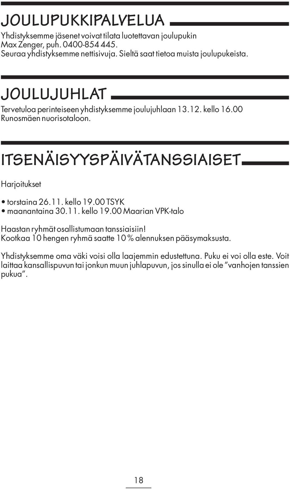 ITSENÄISYYSPÄIVÄTANSSIAISET Harjoitukset torstaina 26.11. kello 19.00 TSYK maanantaina 30.11. kello 19.00 Maarian VPK-talo Haastan ryhmät osallistumaan tanssiaisiin!