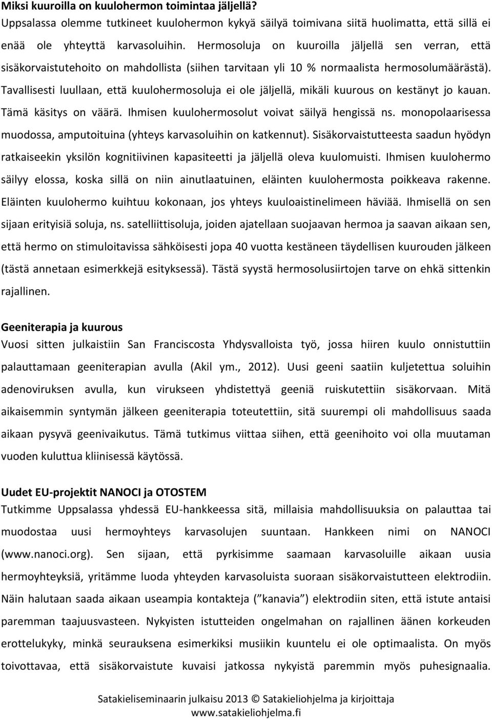 Tavallisesti luullaan, että kuulohermosoluja ei ole jäljellä, mikäli kuurous on kestänyt jo kauan. Tämä käsitys on väärä. Ihmisen kuulohermosolut voivat säilyä hengissä ns.
