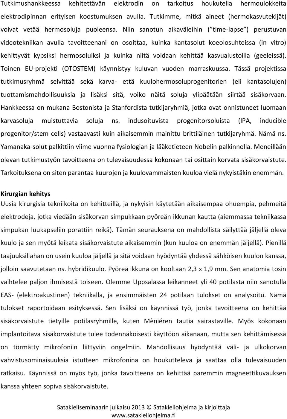 Niin sanotun aikaväleihin ( time-lapse ) perustuvan videotekniikan avulla tavoitteenani on osoittaa, kuinka kantasolut koeolosuhteissa (in vitro) kehittyvät kypsiksi hermosoluiksi ja kuinka niitä