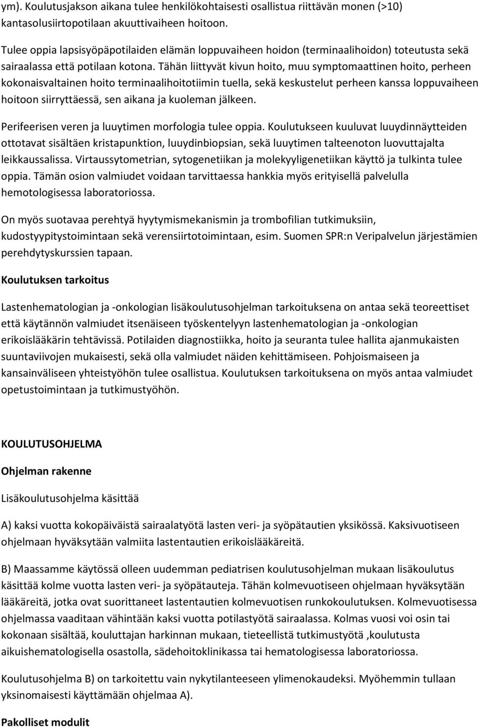 Tähän liittyvät kivun hoito, muu symptomaattinen hoito, perheen kokonaisvaltainen hoito terminaalihoitotiimin tuella, sekä keskustelut perheen kanssa loppuvaiheen hoitoon siirryttäessä, sen aikana ja