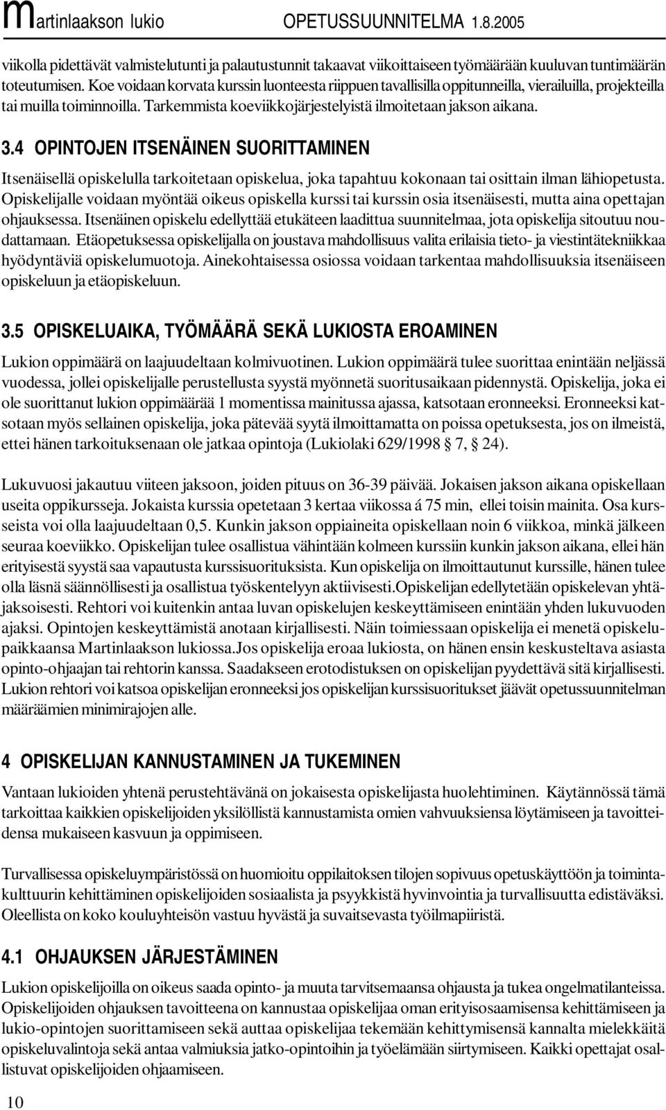 4 OPINTOJEN ITSENÄINEN SUORITTAMINEN Itsenäisellä opiskelulla tarkoitetaan opiskelua, joka tapahtuu kokonaan tai osittain ilman lähiopetusta.
