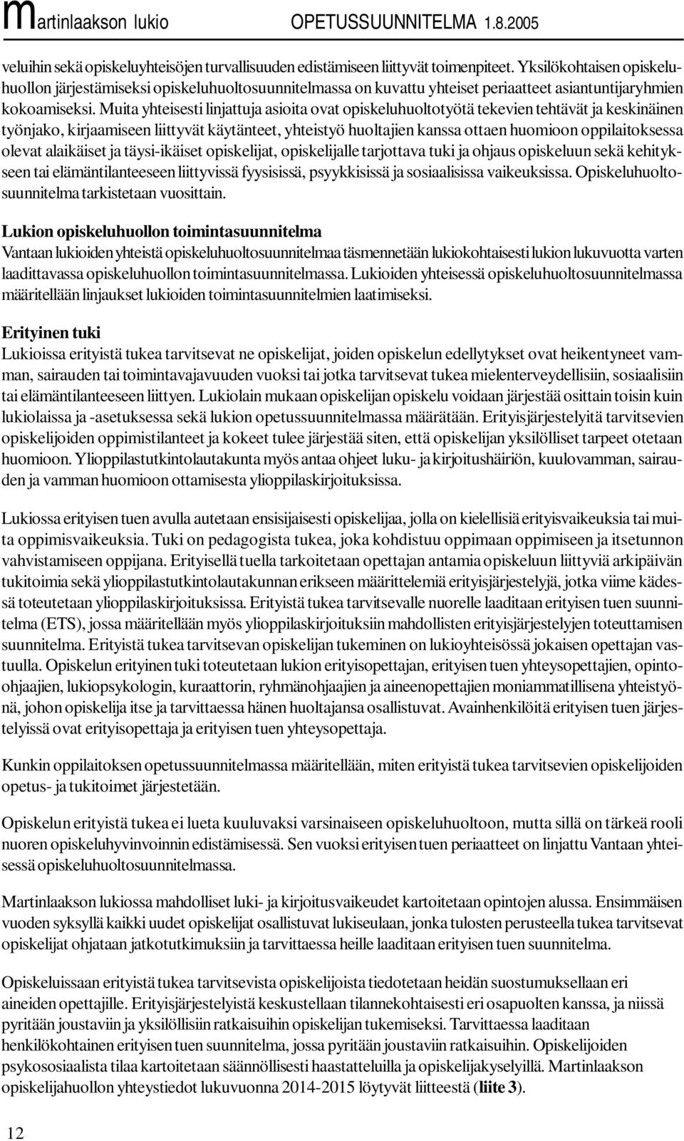 Muita yhteisesti linjattuja asioita ovat opiskeluhuoltotyötä tekevien tehtävät ja keskinäinen työnjako, kirjaamiseen liittyvät käytänteet, yhteistyö huoltajien kanssa ottaen huomioon oppilaitoksessa
