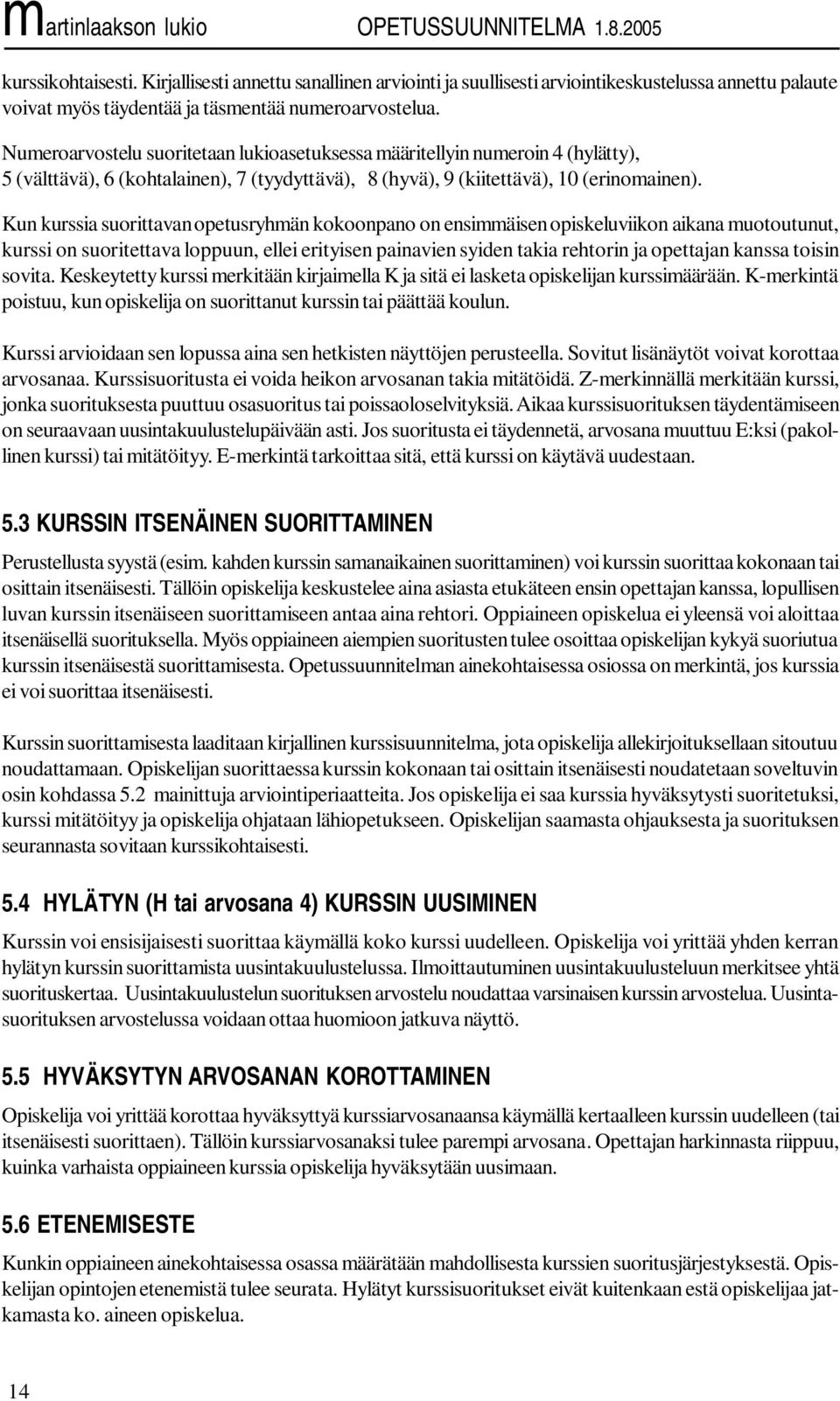 Kun kurssia suorittavan opetusryhmän kokoonpano on ensimmäisen opiskeluviikon aikana muotoutunut, kurssi on suoritettava loppuun, ellei erityisen painavien syiden takia rehtorin ja opettajan kanssa