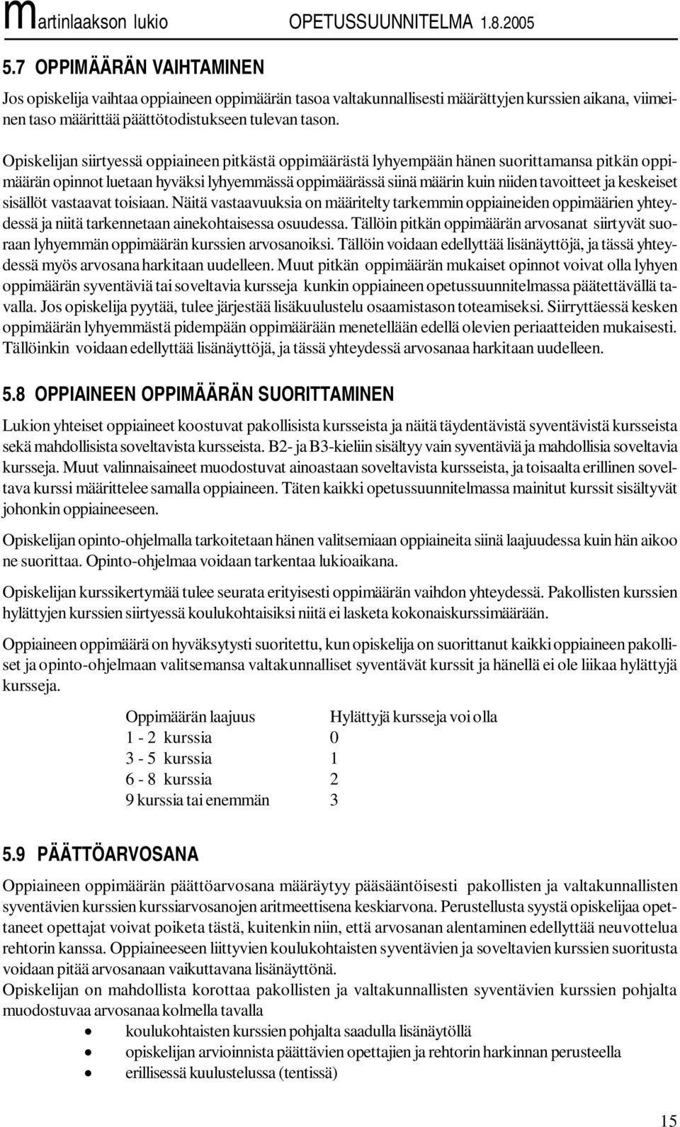 keskeiset sisällöt vastaavat toisiaan. Näitä vastaavuuksia on määritelty tarkemmin oppiaineiden oppimäärien yhteydessä ja niitä tarkennetaan ainekohtaisessa osuudessa.