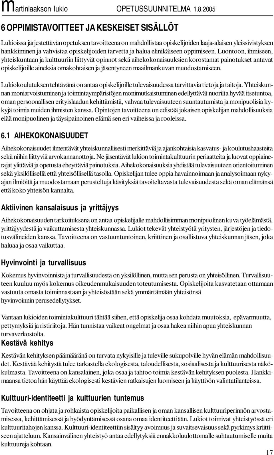 Luontoon, ihmiseen, yhteiskuntaan ja kulttuuriin liittyvät opinnot sekä aihekokonaisuuksien korostamat painotukset antavat opiskelijoille aineksia omakohtaisen ja jäsentyneen maailmankuvan