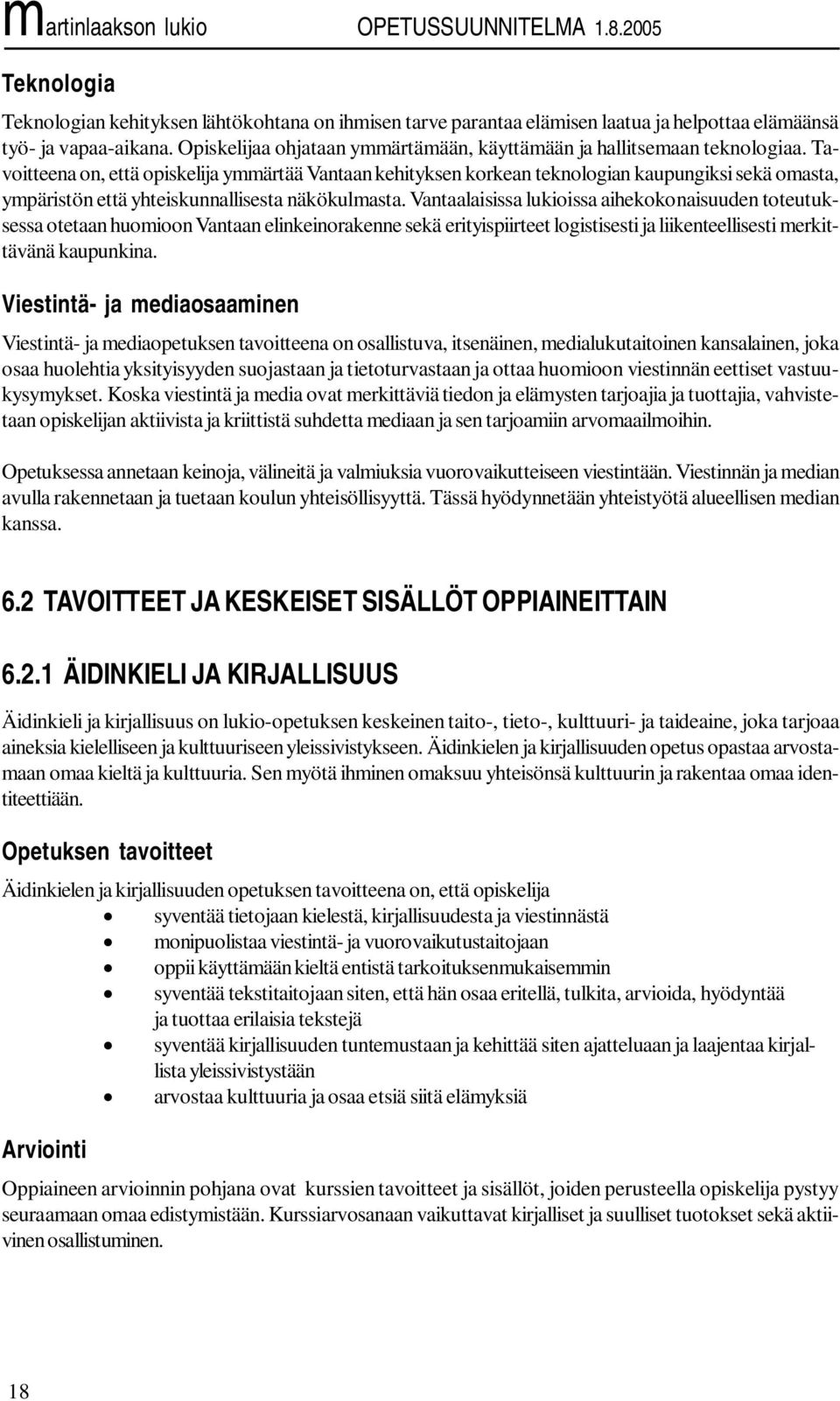 Tavoitteena on, että opiskelija ymmärtää Vantaan kehityksen korkean teknologian kaupungiksi sekä omasta, ympäristön että yhteiskunnallisesta näkökulmasta.