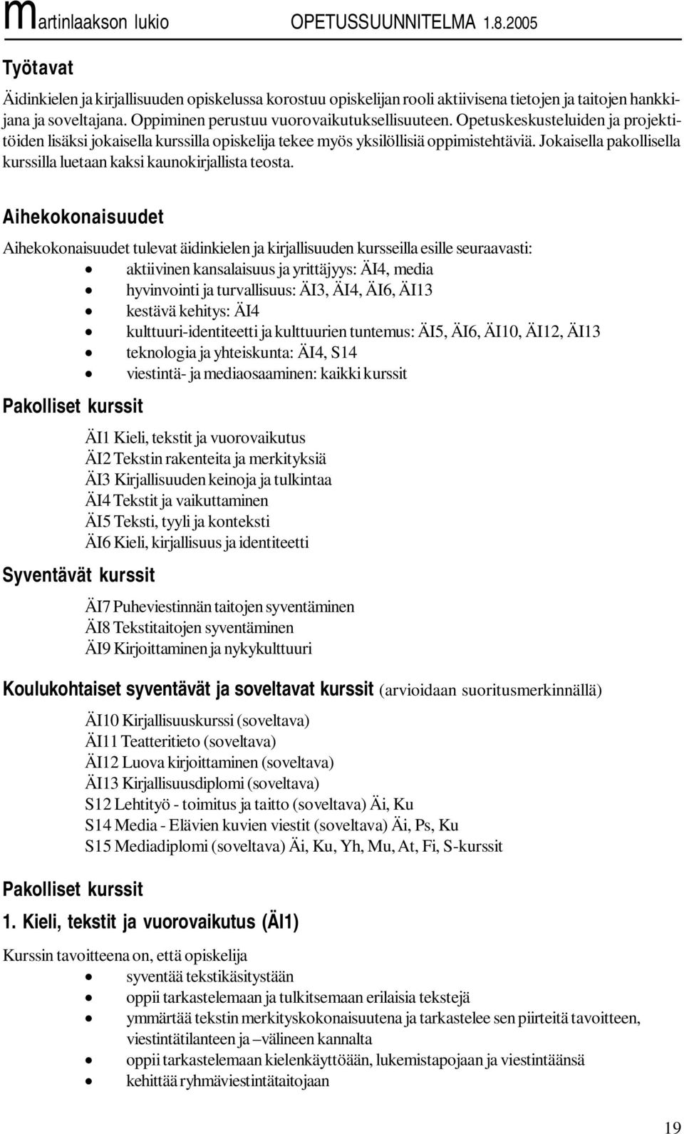 Aihekokonaisuudet Aihekokonaisuudet tulevat äidinkielen ja kirjallisuuden kursseilla esille seuraavasti: aktiivinen kansalaisuus ja yrittäjyys: ÄI4, media hyvinvointi ja turvallisuus: ÄI3, ÄI4, ÄI6,