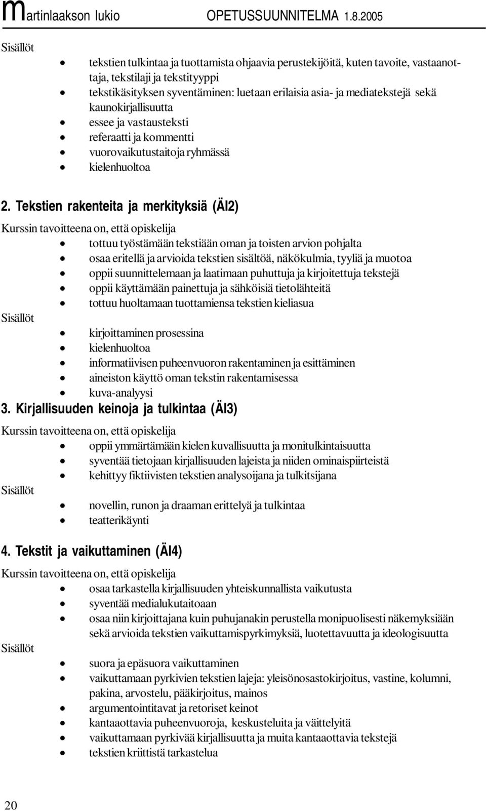 Tekstien rakenteita ja merkityksiä (ÄI2) tottuu työstämään tekstiään oman ja toisten arvion pohjalta osaa eritellä ja arvioida tekstien sisältöä, näkökulmia, tyyliä ja muotoa oppii suunnittelemaan ja