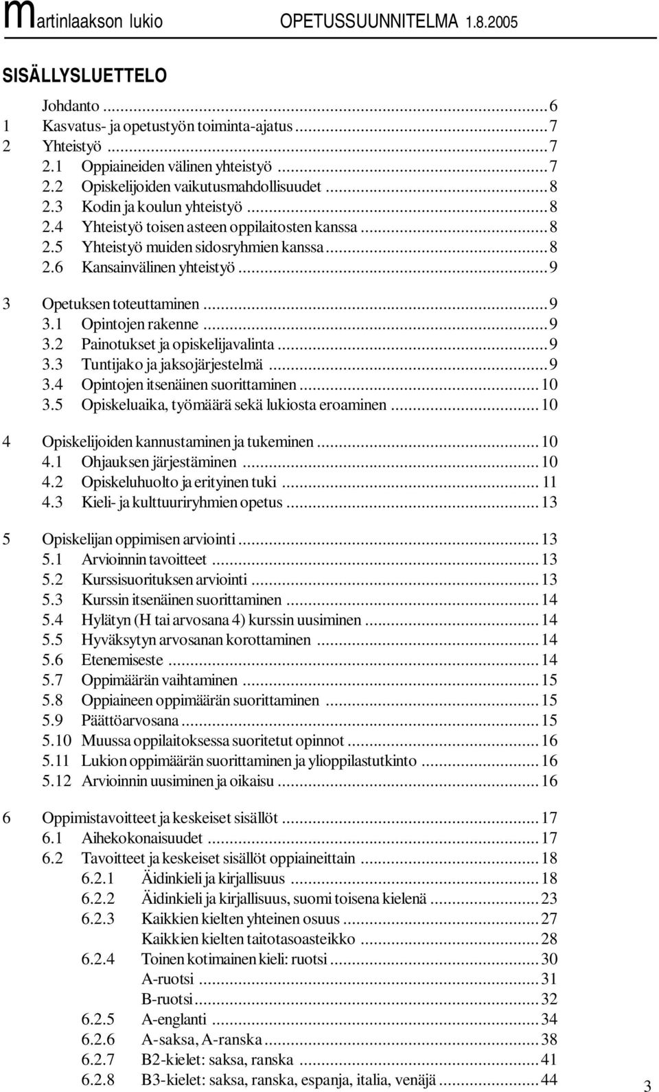 ..9 3.2 Painotukset ja opiskelijavalinta...9 3.3 Tuntijako ja jaksojärjestelmä...9 3.4 Opintojen itsenäinen suorittaminen...10 3.5 Opiskeluaika, työmäärä sekä lukiosta eroaminen.